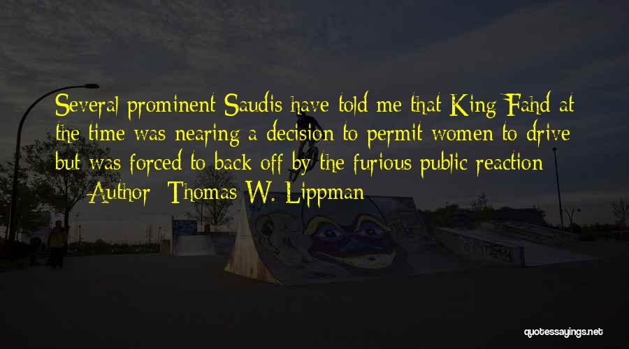 Thomas W. Lippman Quotes: Several Prominent Saudis Have Told Me That King Fahd At The Time Was Nearing A Decision To Permit Women To