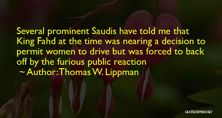Thomas W. Lippman Quotes: Several Prominent Saudis Have Told Me That King Fahd At The Time Was Nearing A Decision To Permit Women To