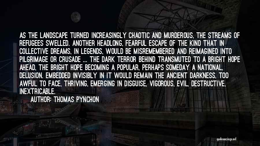 Thomas Pynchon Quotes: As The Landscape Turned Increasingly Chaotic And Murderous, The Streams Of Refugees Swelled. Another Headlong, Fearful Escape Of The Kind