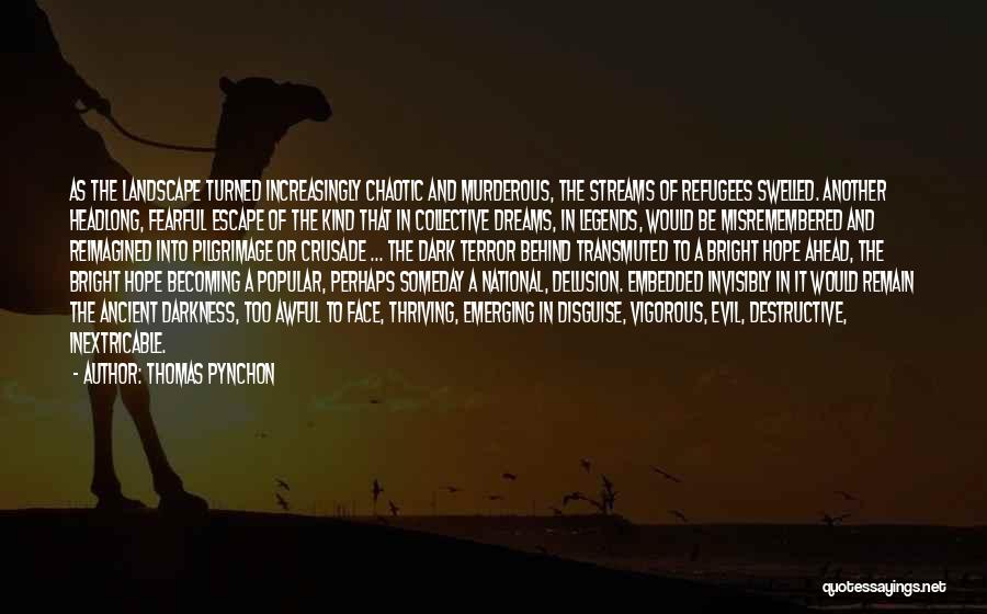 Thomas Pynchon Quotes: As The Landscape Turned Increasingly Chaotic And Murderous, The Streams Of Refugees Swelled. Another Headlong, Fearful Escape Of The Kind