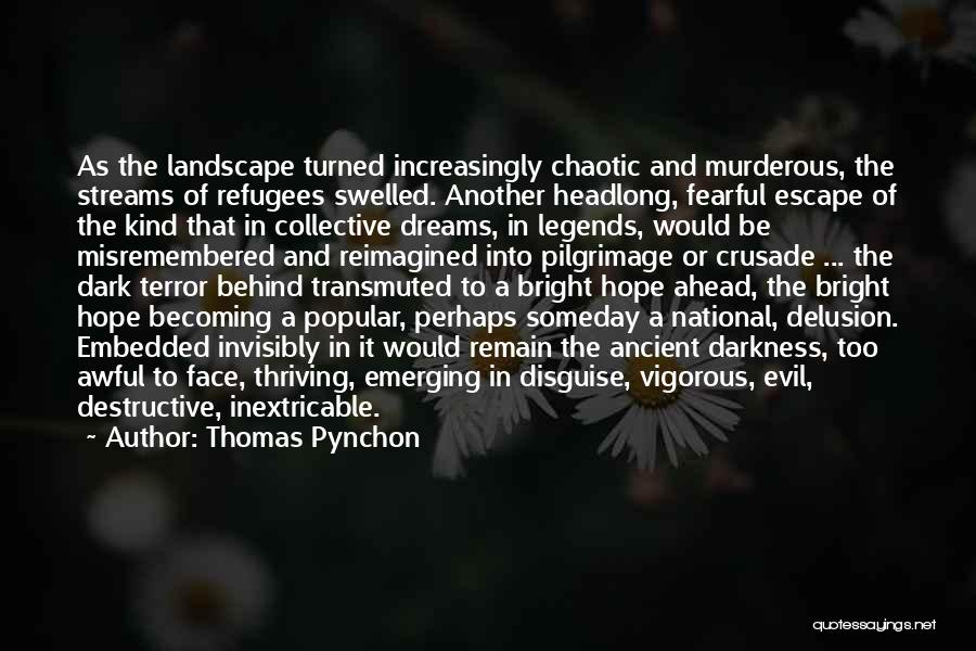 Thomas Pynchon Quotes: As The Landscape Turned Increasingly Chaotic And Murderous, The Streams Of Refugees Swelled. Another Headlong, Fearful Escape Of The Kind