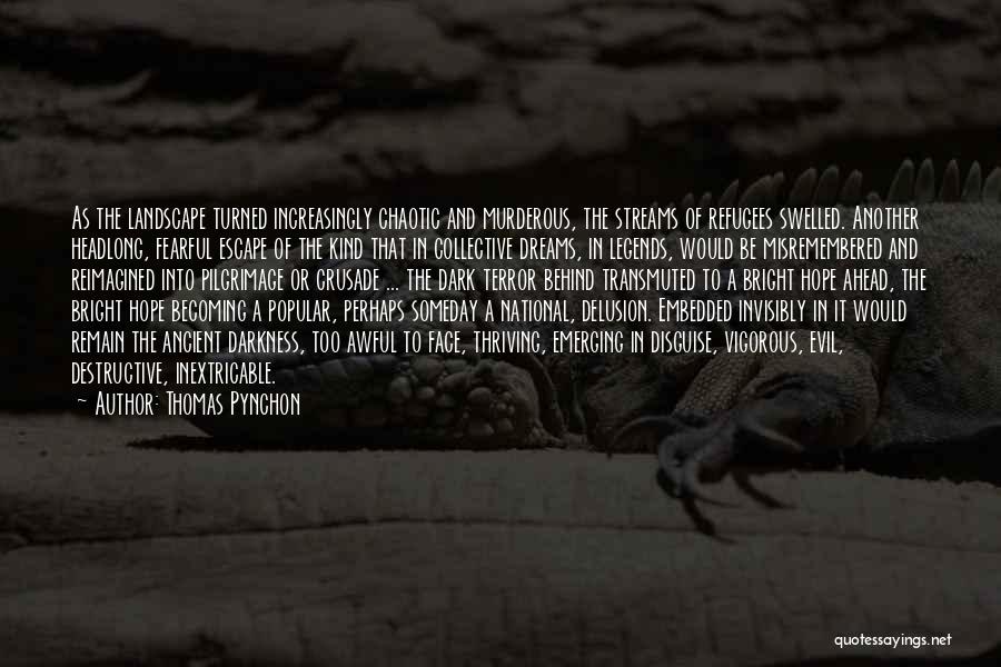 Thomas Pynchon Quotes: As The Landscape Turned Increasingly Chaotic And Murderous, The Streams Of Refugees Swelled. Another Headlong, Fearful Escape Of The Kind