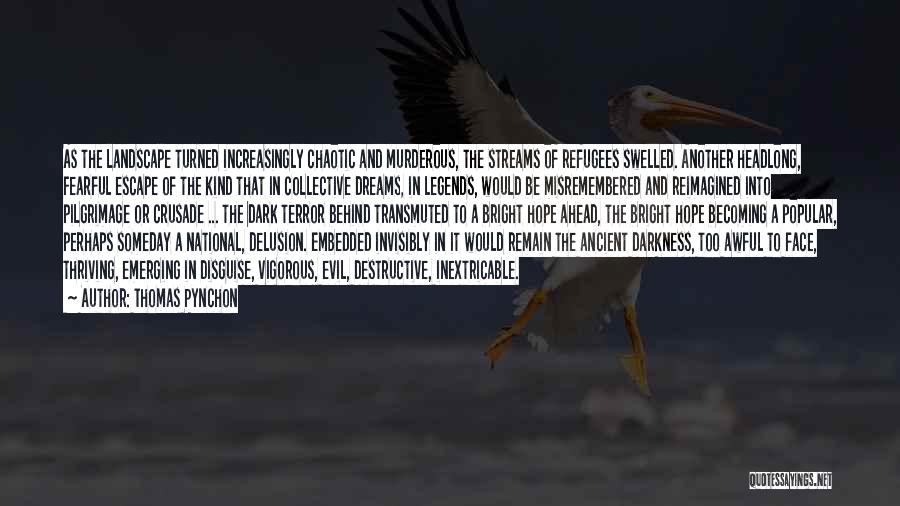 Thomas Pynchon Quotes: As The Landscape Turned Increasingly Chaotic And Murderous, The Streams Of Refugees Swelled. Another Headlong, Fearful Escape Of The Kind