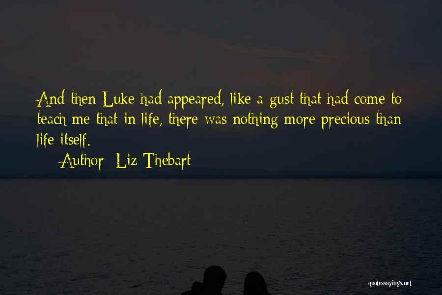 Liz Thebart Quotes: And Then Luke Had Appeared, Like A Gust That Had Come To Teach Me That In Life, There Was Nothing