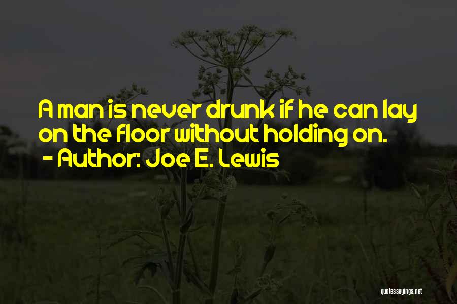 Joe E. Lewis Quotes: A Man Is Never Drunk If He Can Lay On The Floor Without Holding On.