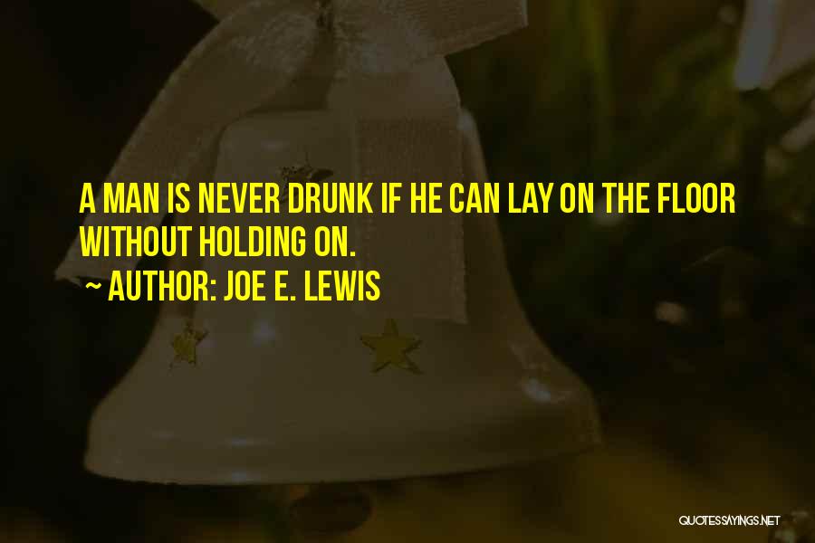 Joe E. Lewis Quotes: A Man Is Never Drunk If He Can Lay On The Floor Without Holding On.