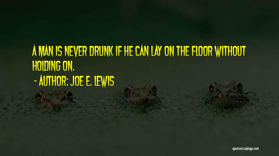 Joe E. Lewis Quotes: A Man Is Never Drunk If He Can Lay On The Floor Without Holding On.