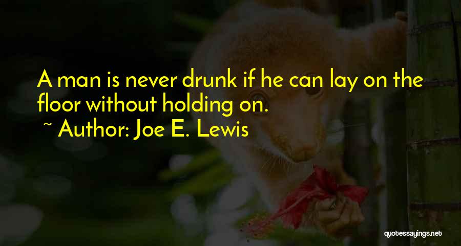 Joe E. Lewis Quotes: A Man Is Never Drunk If He Can Lay On The Floor Without Holding On.