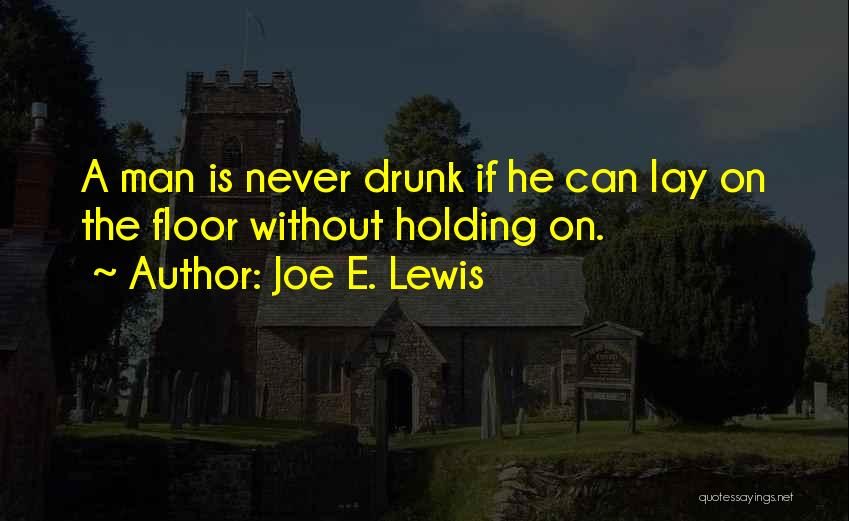 Joe E. Lewis Quotes: A Man Is Never Drunk If He Can Lay On The Floor Without Holding On.