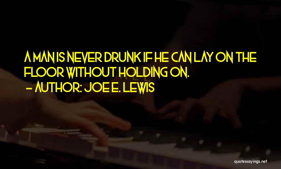 Joe E. Lewis Quotes: A Man Is Never Drunk If He Can Lay On The Floor Without Holding On.