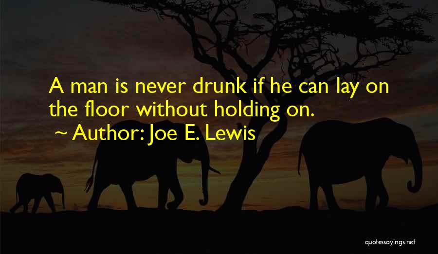 Joe E. Lewis Quotes: A Man Is Never Drunk If He Can Lay On The Floor Without Holding On.