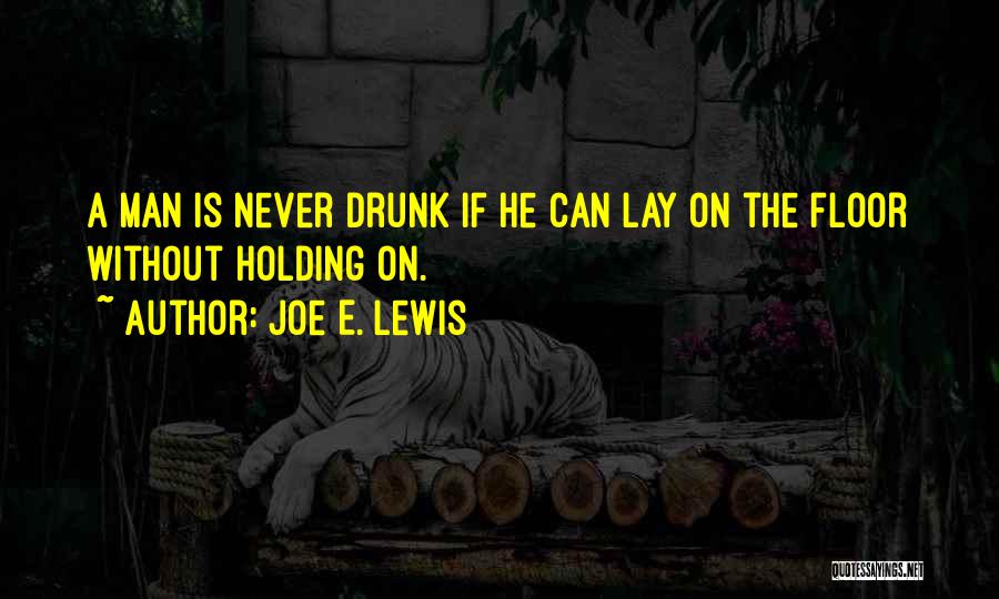 Joe E. Lewis Quotes: A Man Is Never Drunk If He Can Lay On The Floor Without Holding On.