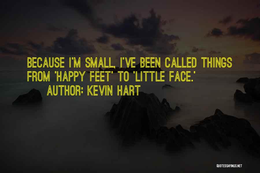 Kevin Hart Quotes: Because I'm Small, I've Been Called Things From 'happy Feet' To 'little Face.'