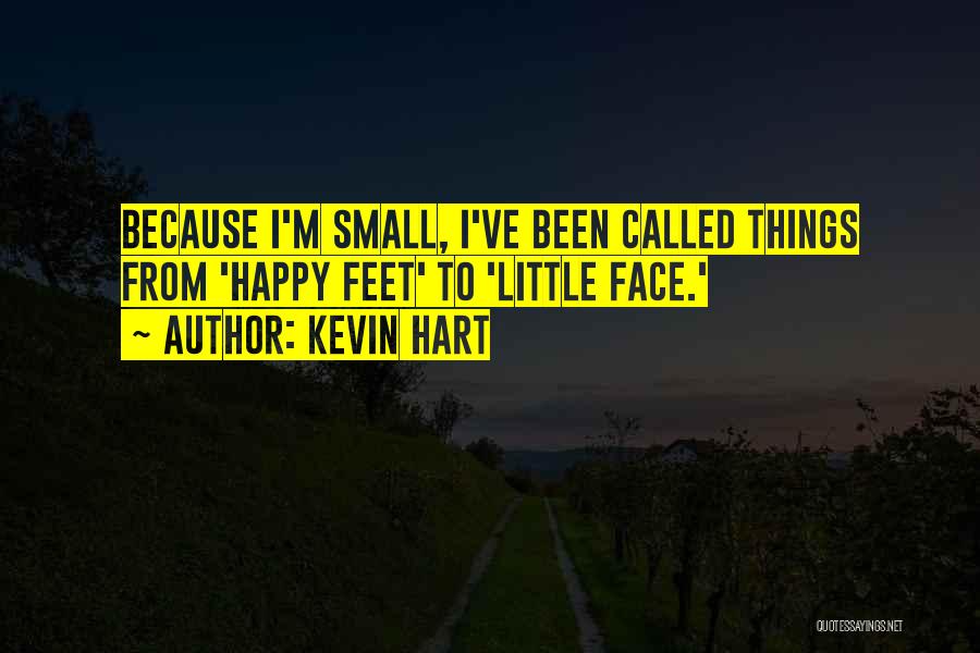 Kevin Hart Quotes: Because I'm Small, I've Been Called Things From 'happy Feet' To 'little Face.'