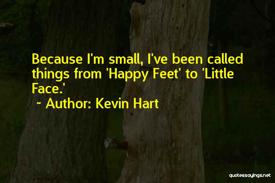 Kevin Hart Quotes: Because I'm Small, I've Been Called Things From 'happy Feet' To 'little Face.'
