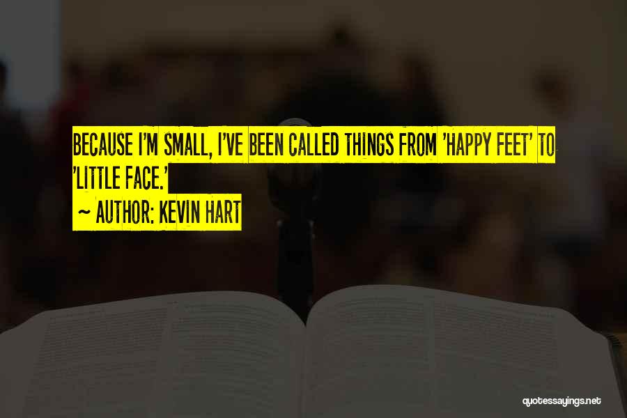 Kevin Hart Quotes: Because I'm Small, I've Been Called Things From 'happy Feet' To 'little Face.'
