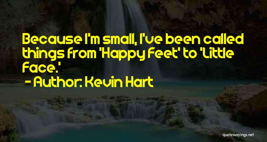 Kevin Hart Quotes: Because I'm Small, I've Been Called Things From 'happy Feet' To 'little Face.'