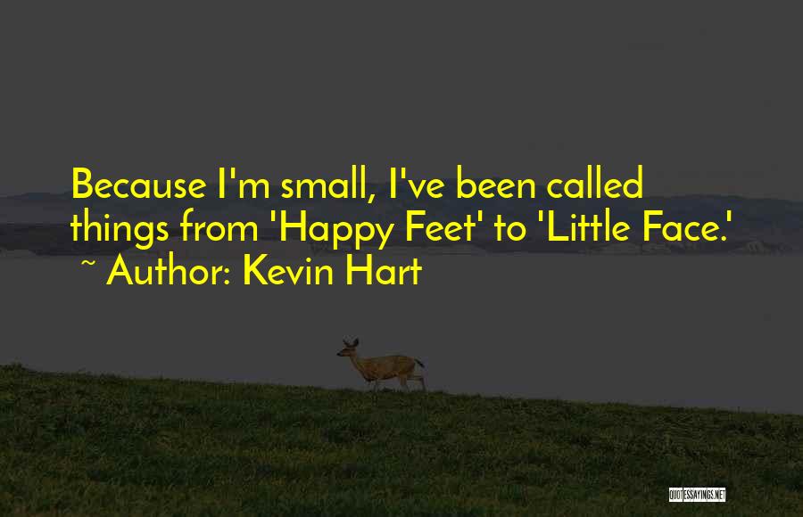 Kevin Hart Quotes: Because I'm Small, I've Been Called Things From 'happy Feet' To 'little Face.'