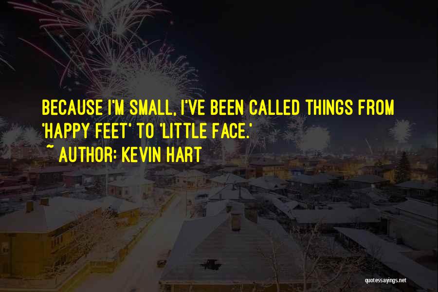 Kevin Hart Quotes: Because I'm Small, I've Been Called Things From 'happy Feet' To 'little Face.'