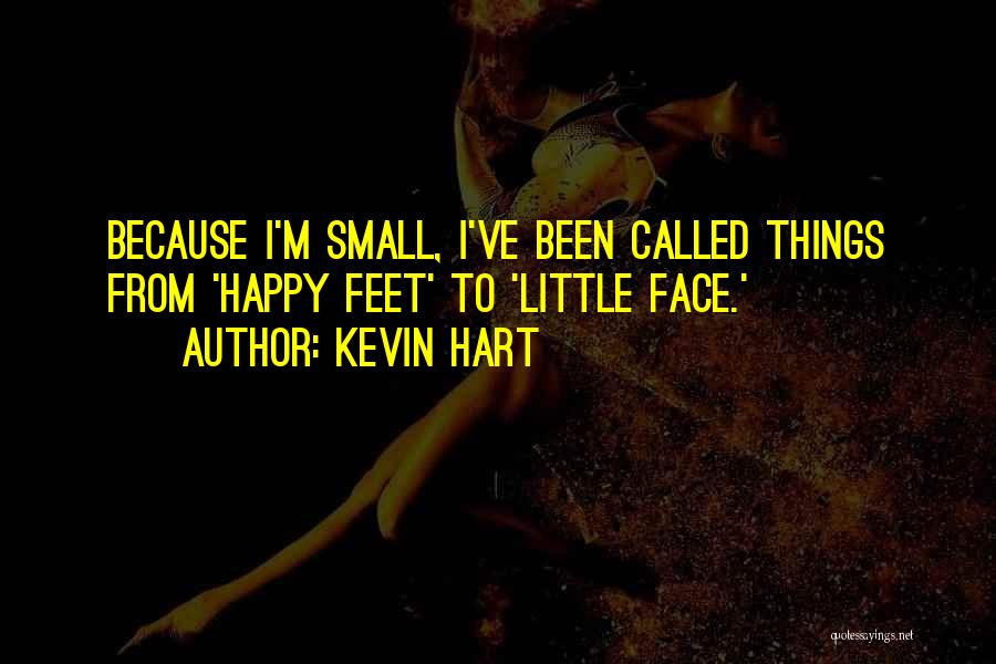 Kevin Hart Quotes: Because I'm Small, I've Been Called Things From 'happy Feet' To 'little Face.'