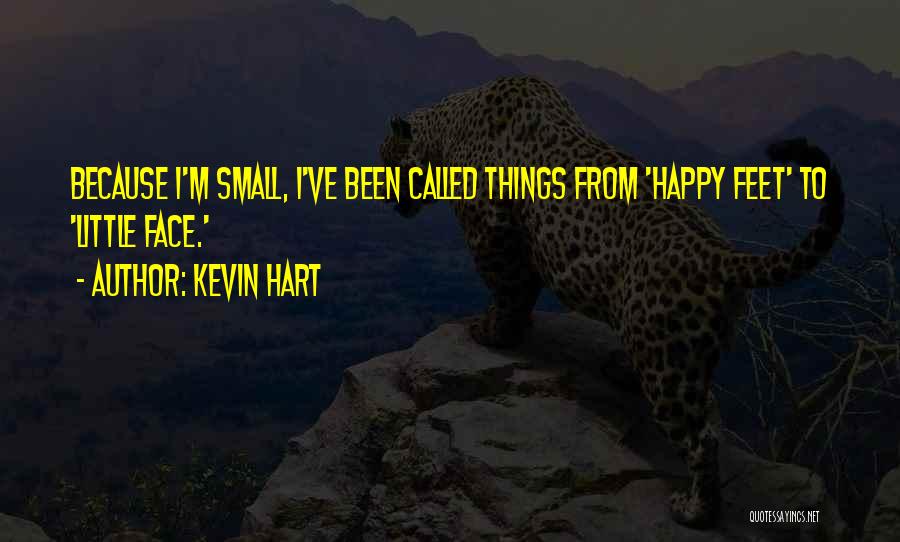 Kevin Hart Quotes: Because I'm Small, I've Been Called Things From 'happy Feet' To 'little Face.'