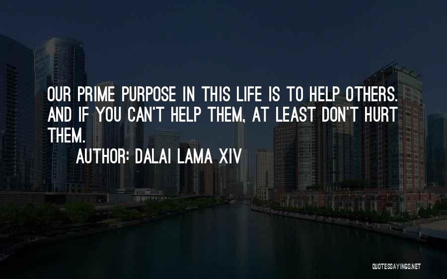 Dalai Lama XIV Quotes: Our Prime Purpose In This Life Is To Help Others. And If You Can't Help Them, At Least Don't Hurt