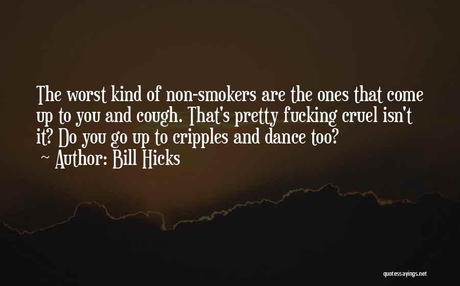Bill Hicks Quotes: The Worst Kind Of Non-smokers Are The Ones That Come Up To You And Cough. That's Pretty Fucking Cruel Isn't