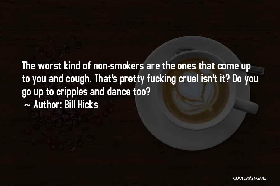 Bill Hicks Quotes: The Worst Kind Of Non-smokers Are The Ones That Come Up To You And Cough. That's Pretty Fucking Cruel Isn't