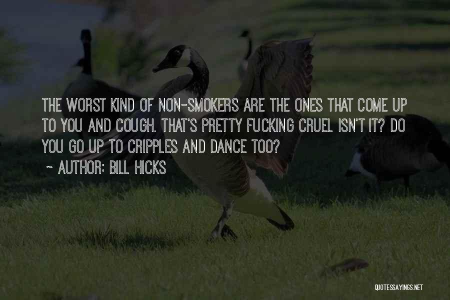 Bill Hicks Quotes: The Worst Kind Of Non-smokers Are The Ones That Come Up To You And Cough. That's Pretty Fucking Cruel Isn't
