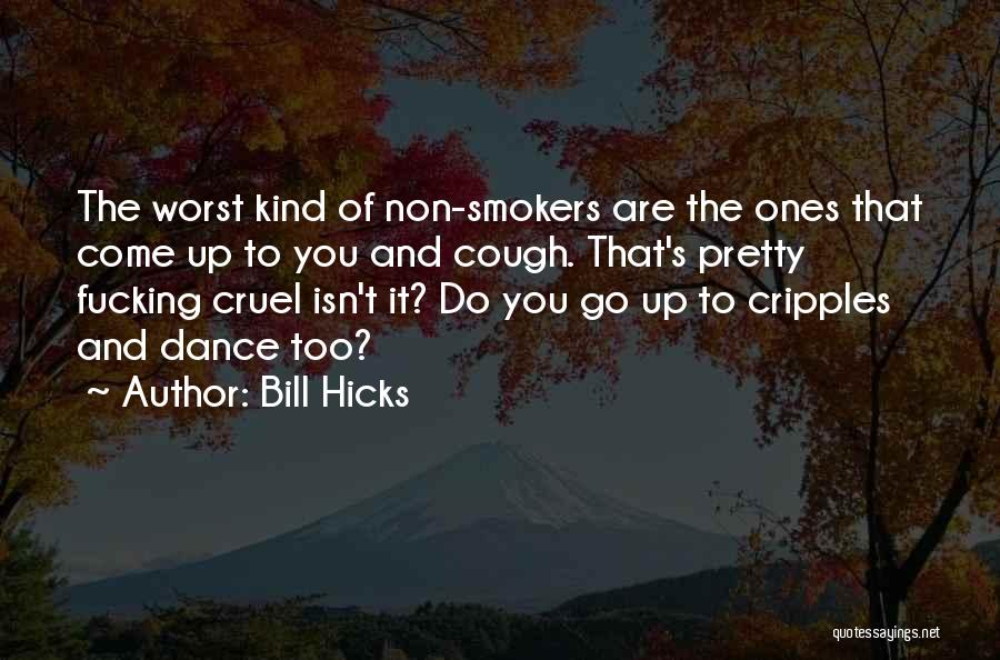 Bill Hicks Quotes: The Worst Kind Of Non-smokers Are The Ones That Come Up To You And Cough. That's Pretty Fucking Cruel Isn't