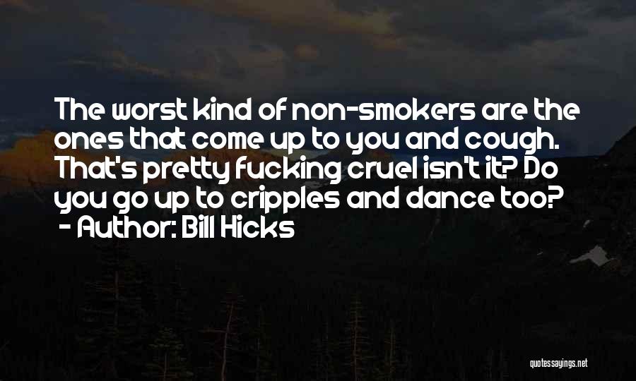 Bill Hicks Quotes: The Worst Kind Of Non-smokers Are The Ones That Come Up To You And Cough. That's Pretty Fucking Cruel Isn't