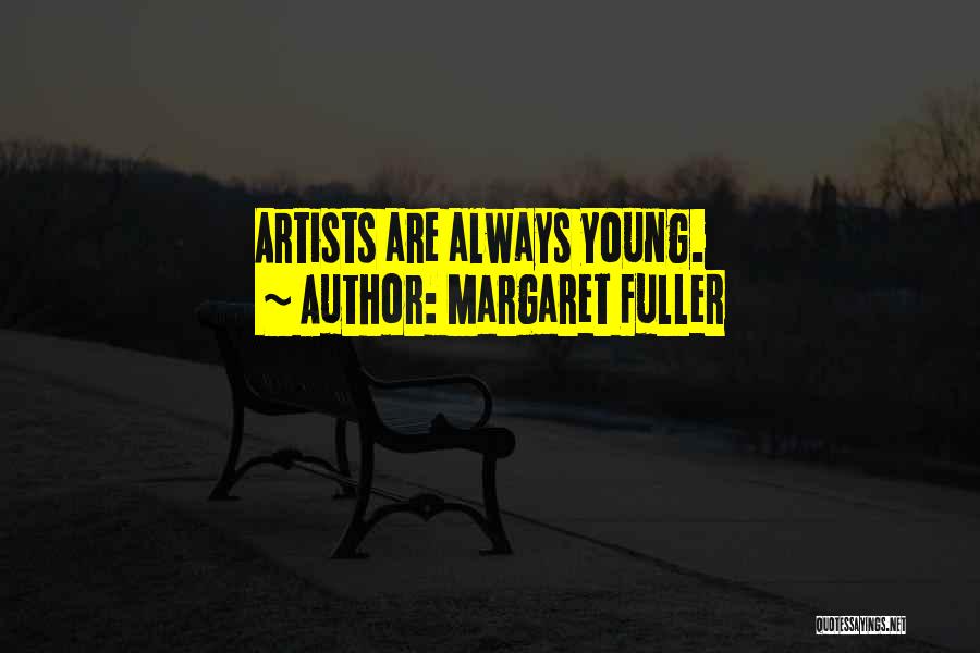 Margaret Fuller Quotes: Artists Are Always Young.