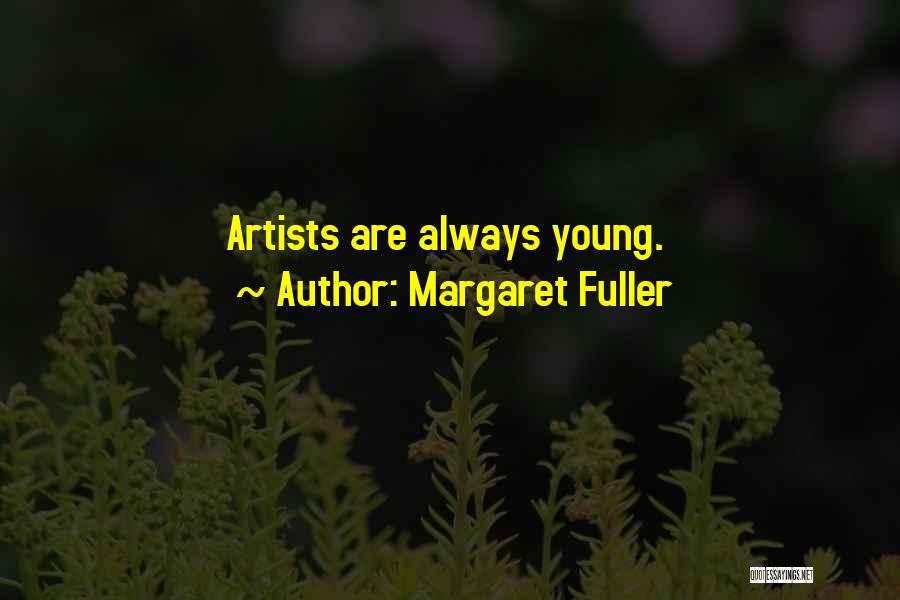 Margaret Fuller Quotes: Artists Are Always Young.