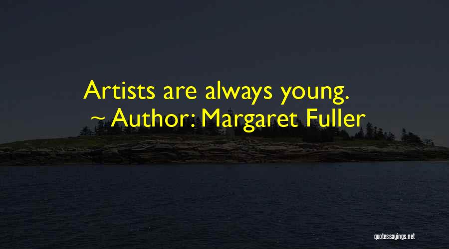 Margaret Fuller Quotes: Artists Are Always Young.