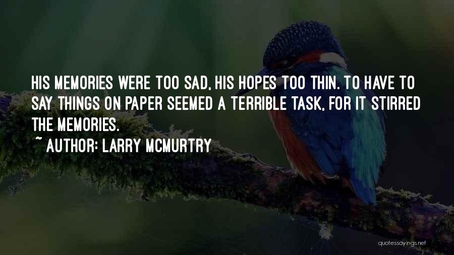 Larry McMurtry Quotes: His Memories Were Too Sad, His Hopes Too Thin. To Have To Say Things On Paper Seemed A Terrible Task,