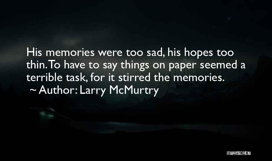 Larry McMurtry Quotes: His Memories Were Too Sad, His Hopes Too Thin. To Have To Say Things On Paper Seemed A Terrible Task,