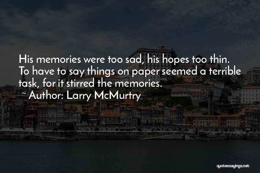 Larry McMurtry Quotes: His Memories Were Too Sad, His Hopes Too Thin. To Have To Say Things On Paper Seemed A Terrible Task,