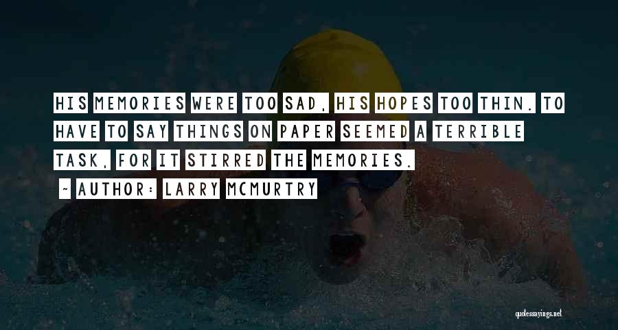 Larry McMurtry Quotes: His Memories Were Too Sad, His Hopes Too Thin. To Have To Say Things On Paper Seemed A Terrible Task,