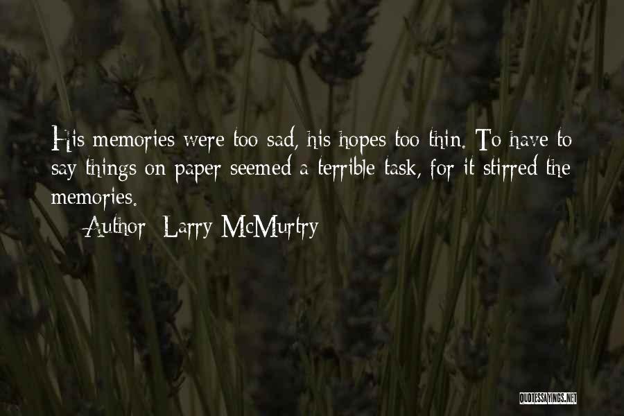 Larry McMurtry Quotes: His Memories Were Too Sad, His Hopes Too Thin. To Have To Say Things On Paper Seemed A Terrible Task,