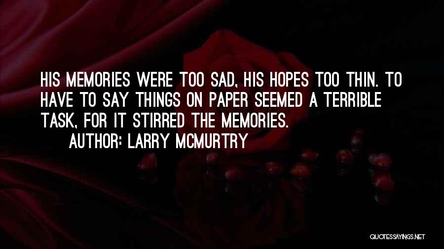 Larry McMurtry Quotes: His Memories Were Too Sad, His Hopes Too Thin. To Have To Say Things On Paper Seemed A Terrible Task,