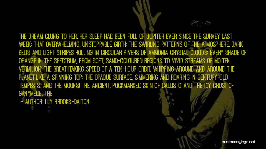 Lily Brooks-Dalton Quotes: The Dream Clung To Her. Her Sleep Had Been Full Of Jupiter Ever Since The Survey Last Week: That Overwhelming,