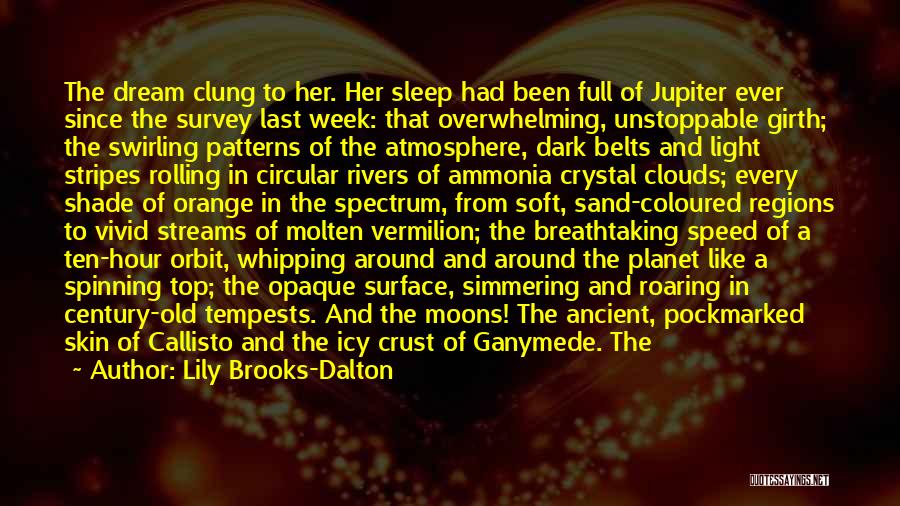 Lily Brooks-Dalton Quotes: The Dream Clung To Her. Her Sleep Had Been Full Of Jupiter Ever Since The Survey Last Week: That Overwhelming,