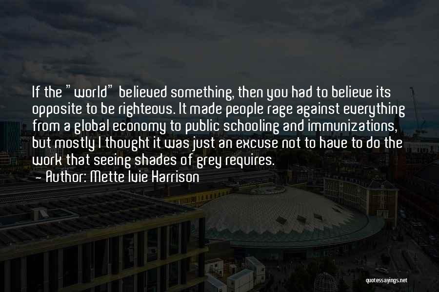 Mette Ivie Harrison Quotes: If The World Believed Something, Then You Had To Believe Its Opposite To Be Righteous. It Made People Rage Against