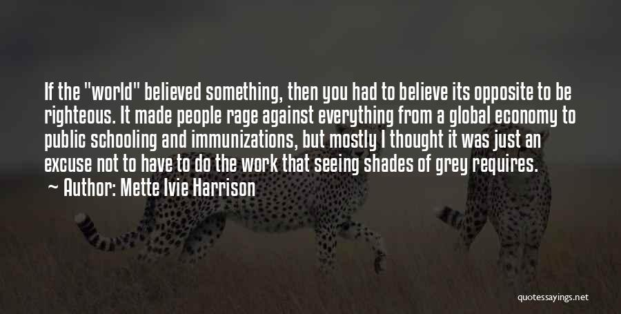 Mette Ivie Harrison Quotes: If The World Believed Something, Then You Had To Believe Its Opposite To Be Righteous. It Made People Rage Against