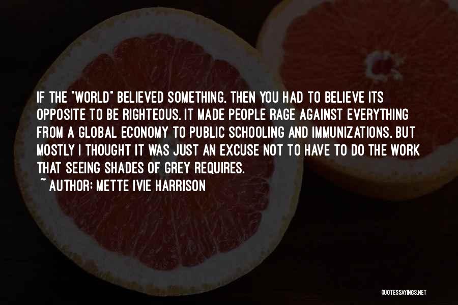 Mette Ivie Harrison Quotes: If The World Believed Something, Then You Had To Believe Its Opposite To Be Righteous. It Made People Rage Against