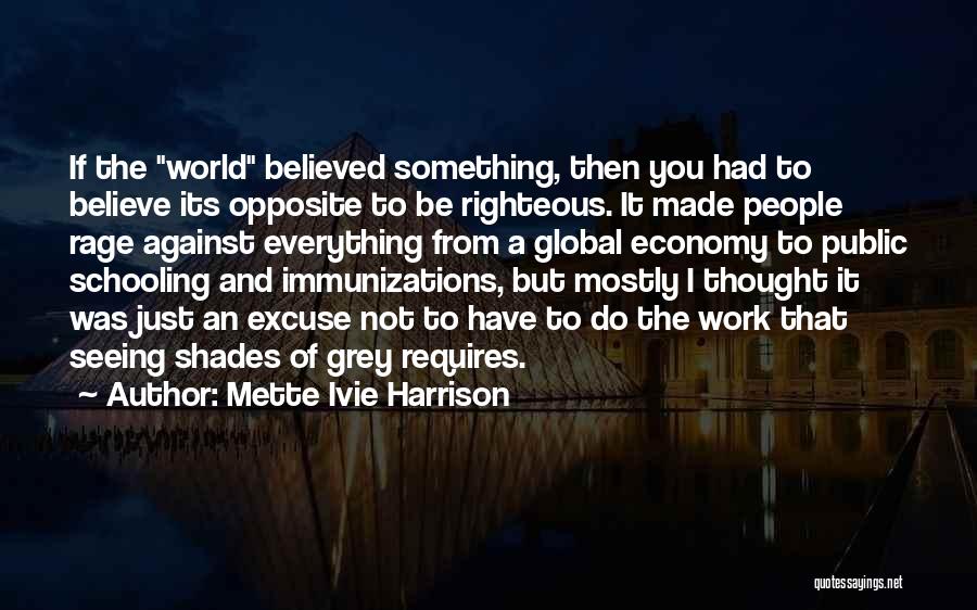 Mette Ivie Harrison Quotes: If The World Believed Something, Then You Had To Believe Its Opposite To Be Righteous. It Made People Rage Against