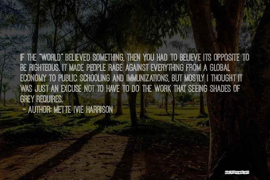 Mette Ivie Harrison Quotes: If The World Believed Something, Then You Had To Believe Its Opposite To Be Righteous. It Made People Rage Against