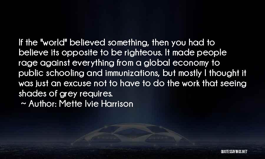 Mette Ivie Harrison Quotes: If The World Believed Something, Then You Had To Believe Its Opposite To Be Righteous. It Made People Rage Against