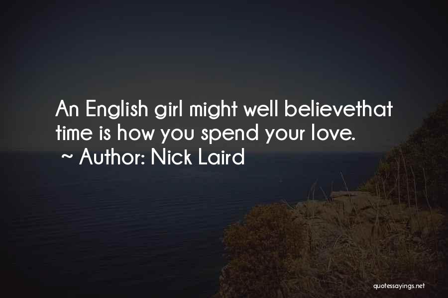 Nick Laird Quotes: An English Girl Might Well Believethat Time Is How You Spend Your Love.