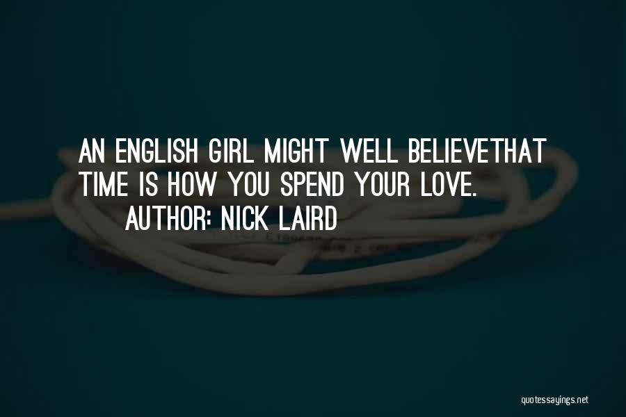 Nick Laird Quotes: An English Girl Might Well Believethat Time Is How You Spend Your Love.